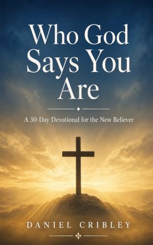 Who God Says You Are: A 30-Day Devotional for the New Believer by Daniel Cribley, book cover